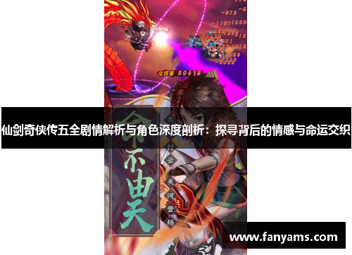 仙剑奇侠传五全剧情解析与角色深度剖析：探寻背后的情感与命运交织