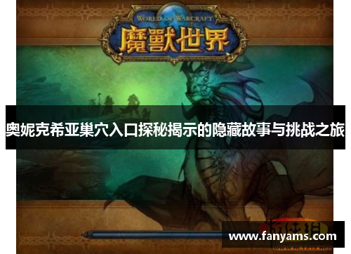 奥妮克希亚巢穴入口探秘揭示的隐藏故事与挑战之旅